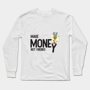 Make Money, Not Friends: Motivational Quotes Long Sleeve T-Shirt